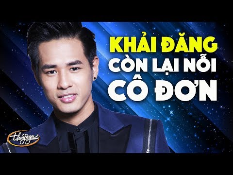 Khải Đăng - Còn Lại Nỗi Cô Đơn (Lời Việt: Nhật Ngân)