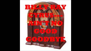 BILLY RAY CYRUS   AIN&#39;T NO GOOD GOODBYE