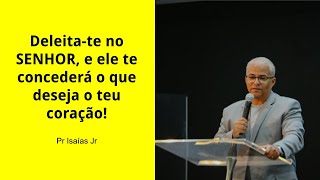 Deleita-te no SENHOR, e ele te concederá o que deseja o teu coração! - Pr Isaias Jr - ADVEC Taquara