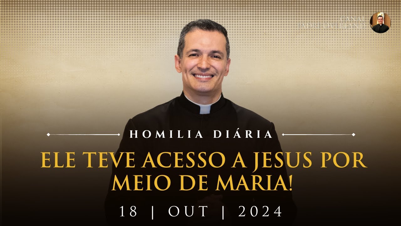 Ele teve acesso a Jesus por meio de Maria! (Pe. Overland - Homilia - 18/10/2024)
