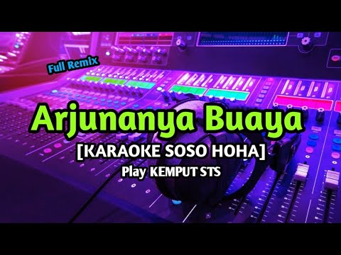 ARJUNANYA BUAYA [KARAOKE SOSO HOHA] PLAY KEMPUT STS FULL REMIX