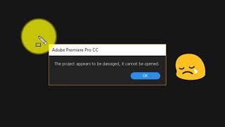the project appears to be damaged it cannot be opened | premiere pro cs6 - CC 2019