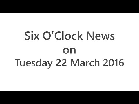 The headlines from the Six O'Clock News on Tuesday 22 March 2016