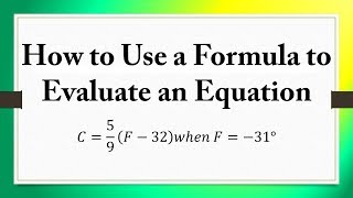 How to Use a Formula to Evaluate an Equation: 𝐶=(5/9) (𝐹−32) 𝑤ℎ𝑒𝑛 𝐹=−31°