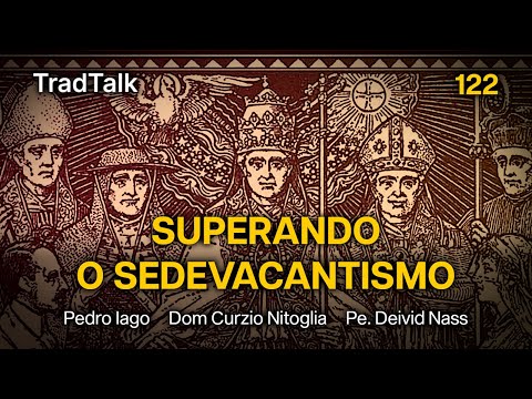 TradTalk Podcast 122 - Superando o Sedevacantismo (com Dom Curzio Nitoglia e Pe. Deivid Nass)
