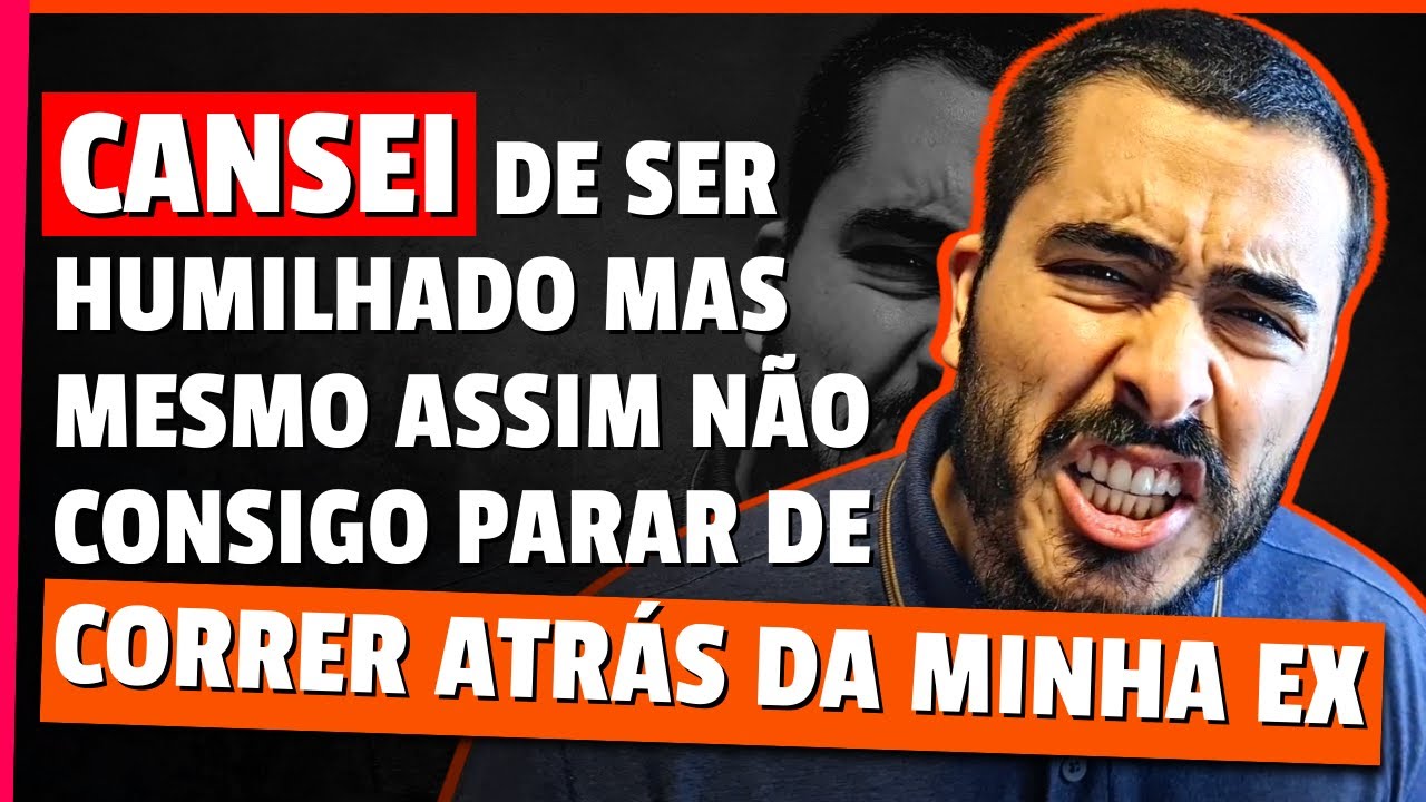 Cansei de Ser Humilhado Mas Mesmo Assim Não Consigo Parar De Correr Atrás Da Minha Ex