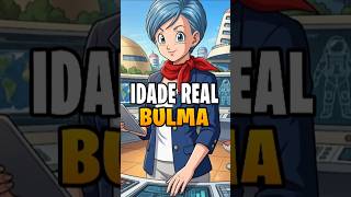 VERDADEIRA IDADE DE BULMA #goku #dbz #anime #dragonball