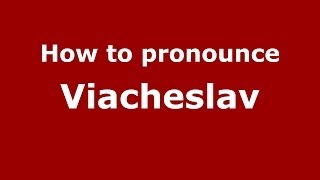 How to pronounce Viacheslav