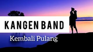Download lagu KANGEN BAND - Kembali Pulang ( Lirik) mp3 Download lagu KANGEN BAND - Kembali Pulang ( Lirik) mp3