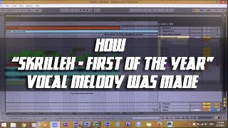 How &quot;Skrillex - First of the Year&quot; Vocal Melody Was Made :)