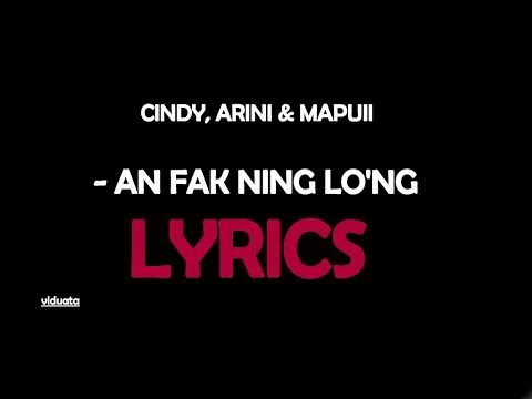 CINDY, ARINI &MAPUII - AN FAK NING LO'NG (LYRICS)