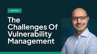 🔍 Webinar Highlight: The Challenges of Vulnerability Management