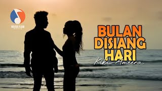 Download lagu BULAN DISIANG HARI - KIKI AMEERA ( Music VIdeo) mp3