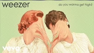 Weezer - Do You Wanna Get High?