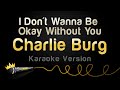 Charlie Burg - I Don't Wanna Be Okay Without You (Karaoke Version)