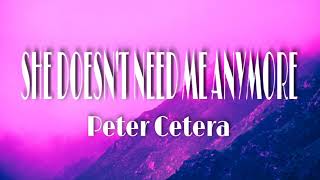 SHE DOESN&#39;T NEED ME ANYMORE- PETER CETERA (LYRICS)