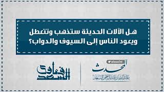 هل الآلات الحديثة ستذهب وتتعطل ويعود الناس إلى السيوف والدواب  المحدث عبدالله السعد image