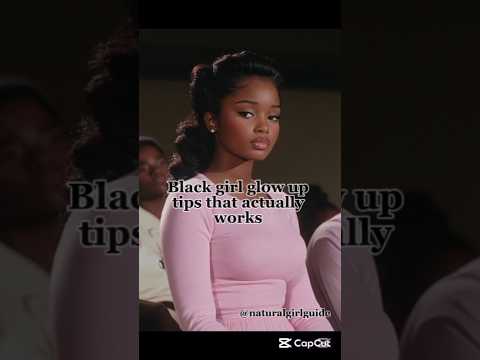 Black girl glow up tips that actually works #fypシ゚ #glowup #skincare #aesthetic