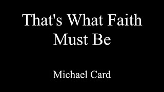 That&#39;s What Faith Must Be - Michael Card - Lyrics