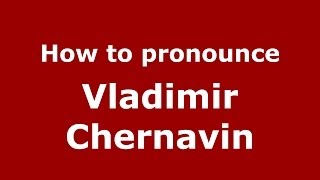 How to pronounce Vladimir Chernavin