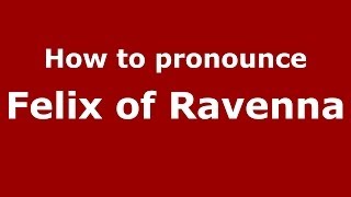 How to pronounce Felix Of Ravenna