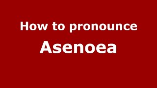 How to pronounce Asenoea