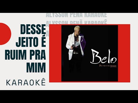 Karaokê - Belo - Desse Jeito é Ruim Pra Mim