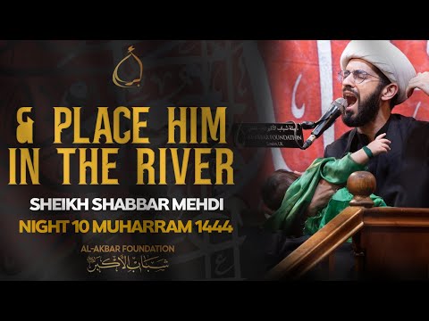 10- Sheikh Shabbar Mehdi | And place him in the river | Muharram 1444/2022