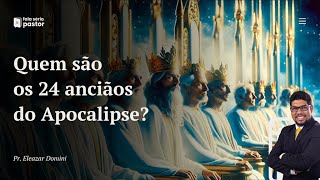 Fala sério, pastor: Quem são os 24 anciãos do Apocalipse?