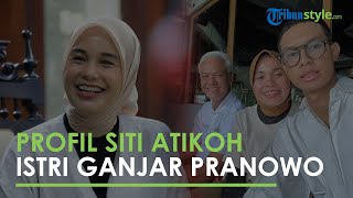 Profil Siti Atikoh, Istri Ganjar Pranowo, Cinlok dengan sang Gubernur Kala KKN di Kampus