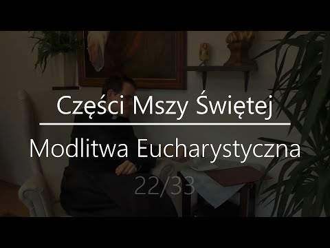 Opis części Mszy Świętej - Modlitwa Eucharystyczna (22/33)