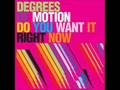 Degrees of Motion - Do you want it right now ...
