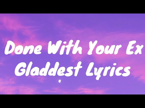 Gladdest - Done With Your EX