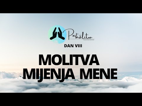 Post i Molitva - Dan 8: "Molitva mijenja mene"
