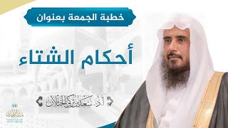 صورة خطبة الجمعة بعنوان: (أحكام الشتاء) للشيخ أ.د. سعد الخثلان