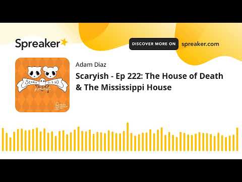 Scaryish - Ep 222: The House of Death & The Mississippi House
