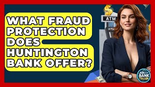What Fraud Protection Does Huntington Bank Offer - Ask Your Bank Teller