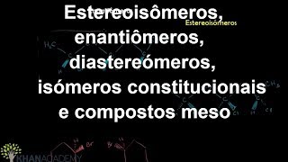 Estereoisômeros, enantiômeros, diastereómeros,isómeros constitucionais e compostos meso|Khan Academy