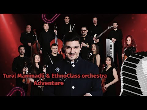 Tural Mammadli & EthnoClass orchestra - Macəra - Adventure