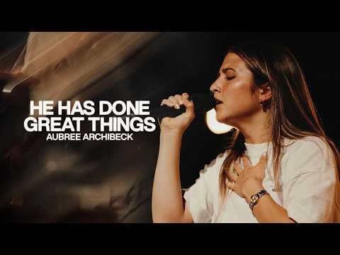 He Has Done Great Things - Aubree Archibeck, Bethel Music