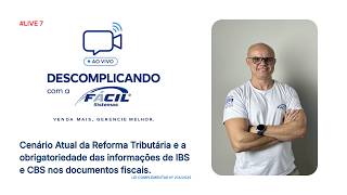 DESCOMPLICANDO COM A FÁCIL #7|Reforma Tributária: o que muda com o IBS e CBS nos documentos fiscais
