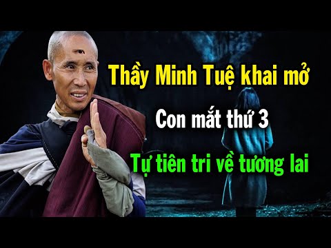 Thầy Minh Tuệ khai mở con mắt thứ 3, tiên tri chính cuộc đời mình