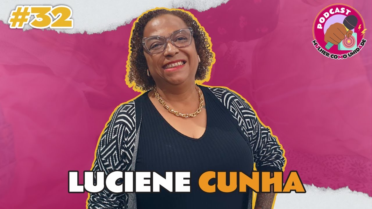 Luciene Cunha | Podcast Mulher Como Unidade #32
