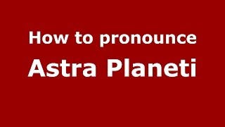 How to pronounce Astra Planeti