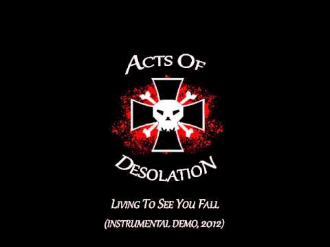 Acts Of Desolation - Living To See You Fall
