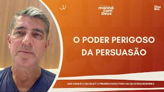 MANHÃ COM DEUS | O PODER PERIGOSO DA PERSUASÃO | Josué Valandro Jr.