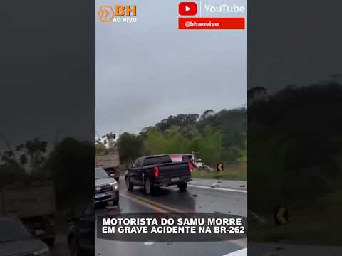 🚑 Motorista do Samu morre em grave acidente na BR-262, entre Matipó e Manhuaçu - BH ao Vivo