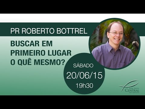 Buscar primeiro o quê mesmo? | Pr Roberto Bottrel | Sábado 20/06/15