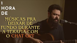 1 HORA DE MÚSICA PRA DEIXAR DE FUNDO ENQUANTO TU  FAZ TUA TERAPIA COM O CHAT GPT