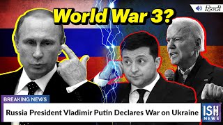 Russia President Vladimir Putin Declares War on Ukraine